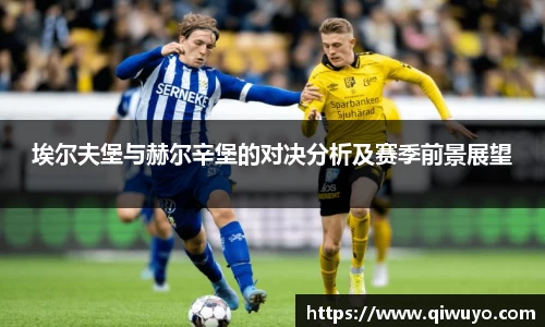 埃尔夫堡与赫尔辛堡的对决分析及赛季前景展望
