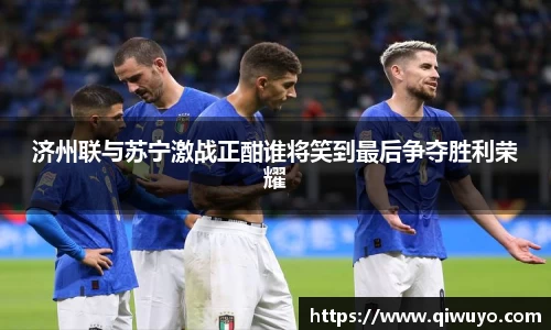 济州联与苏宁激战正酣谁将笑到最后争夺胜利荣耀
