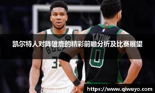 凯尔特人对阵雄鹿的精彩前瞻分析及比赛展望