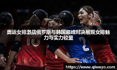 奥运女排激战俄罗斯与韩国巅峰对决展现女排魅力与实力较量