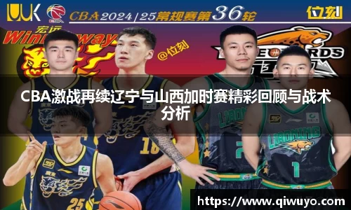 CBA激战再续辽宁与山西加时赛精彩回顾与战术分析
