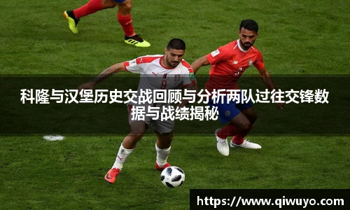 科隆与汉堡历史交战回顾与分析两队过往交锋数据与战绩揭秘